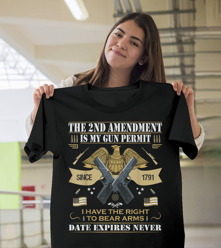 The 2nd Amendment Is My Gun Permit Since 1791 I Have the Right to Bear Arms Date Expires Never T-Shirt