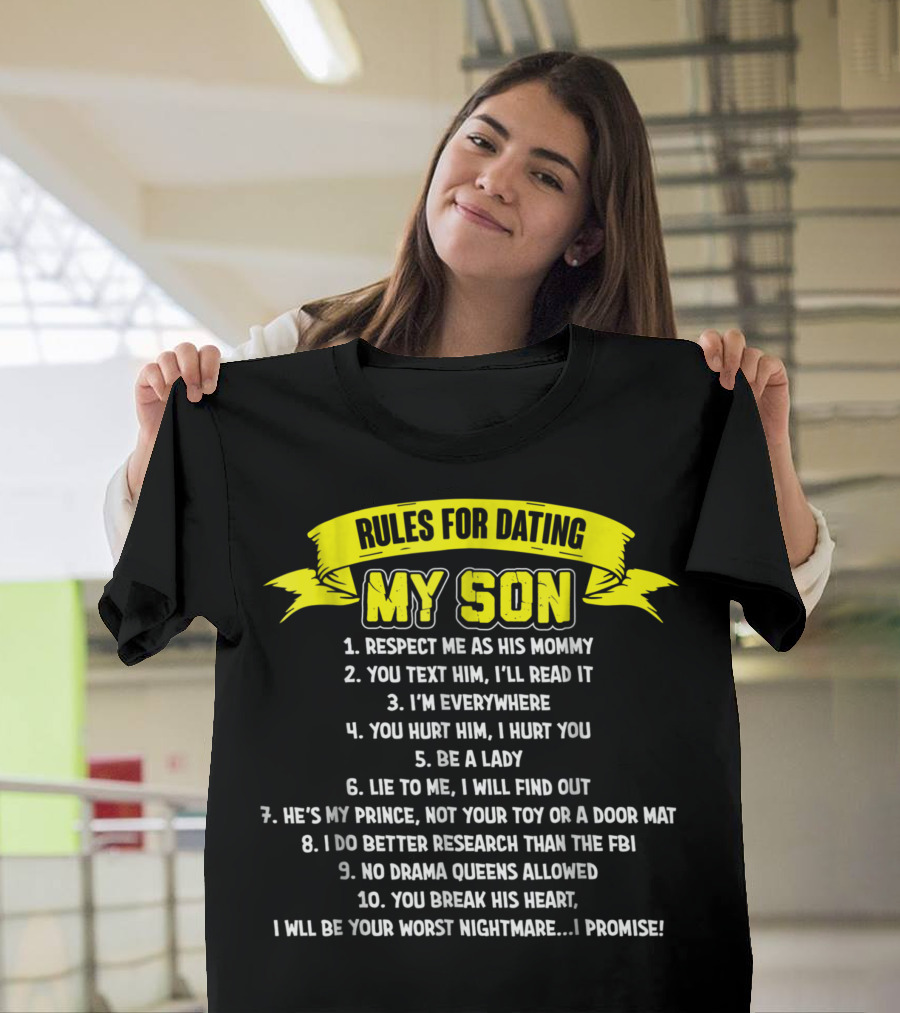RULES FOR DATING MY SON RESPECT ME AS HIS MOMMY YOU TEXT HIM I'LL READ IT YOU HURT HIM I HURT YOU HE'S MY PRINCE I WILL BE YOUR WORST NIGHTMARE I PROM