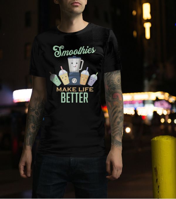 Smoothies Make Life Better Blender With Delicious Fruit Vegetable Juice Drinks T-Shirt