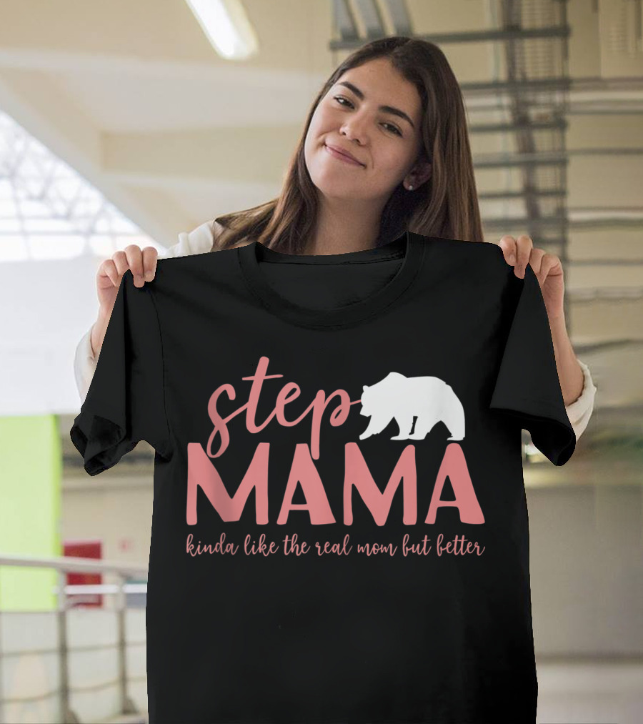 Step Mama Kinda Like the Real Mom But Better Bear T-Shirt
