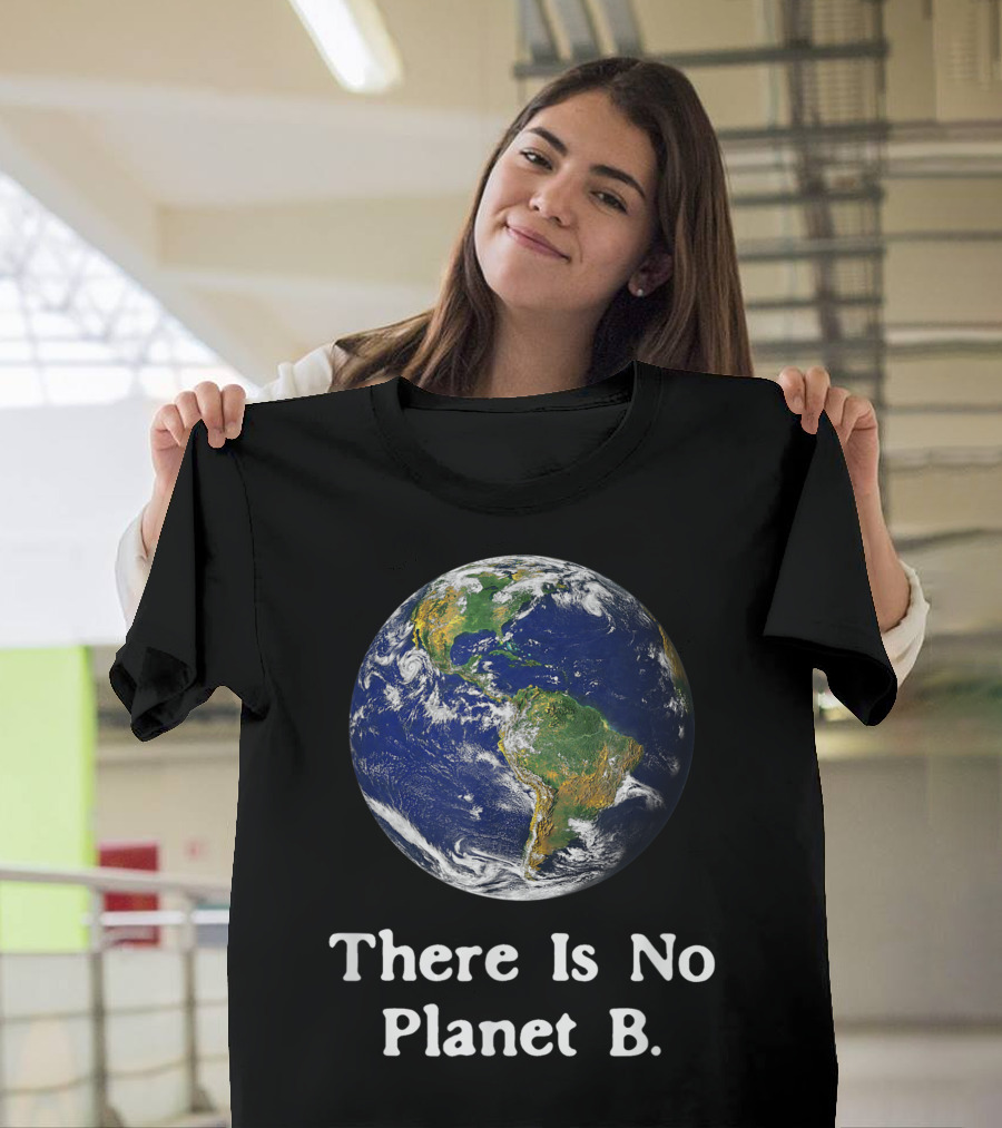 There Is No Planet B Earth Day Save Our Earth Message T-Shirt