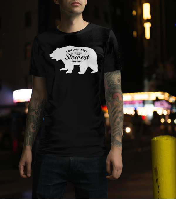 You Only Need To Outrun Your Slowest Friend Bear T-Shirt
