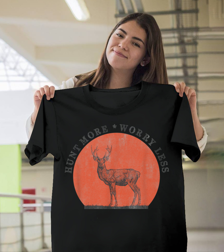 Hunt More Worry Less Deer Hunting Deerhunters T-Shirt
