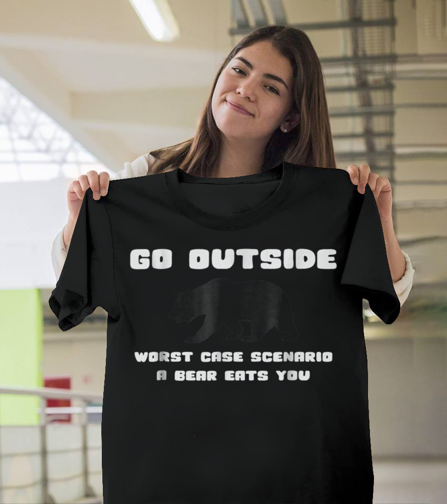 Go Outside Worst Case Scenario A Bear Eats You Bear T-Shirt