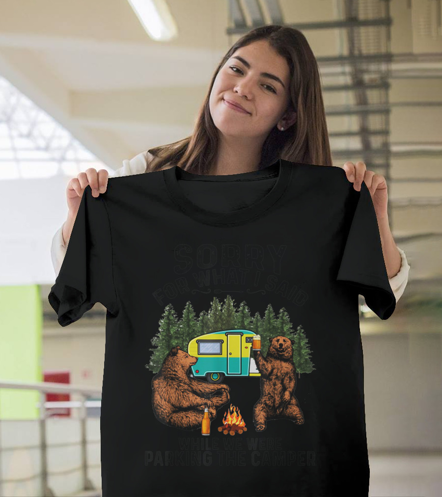 Sorry For What I Said Camping Bears Fire Camper Forest T-Shirt