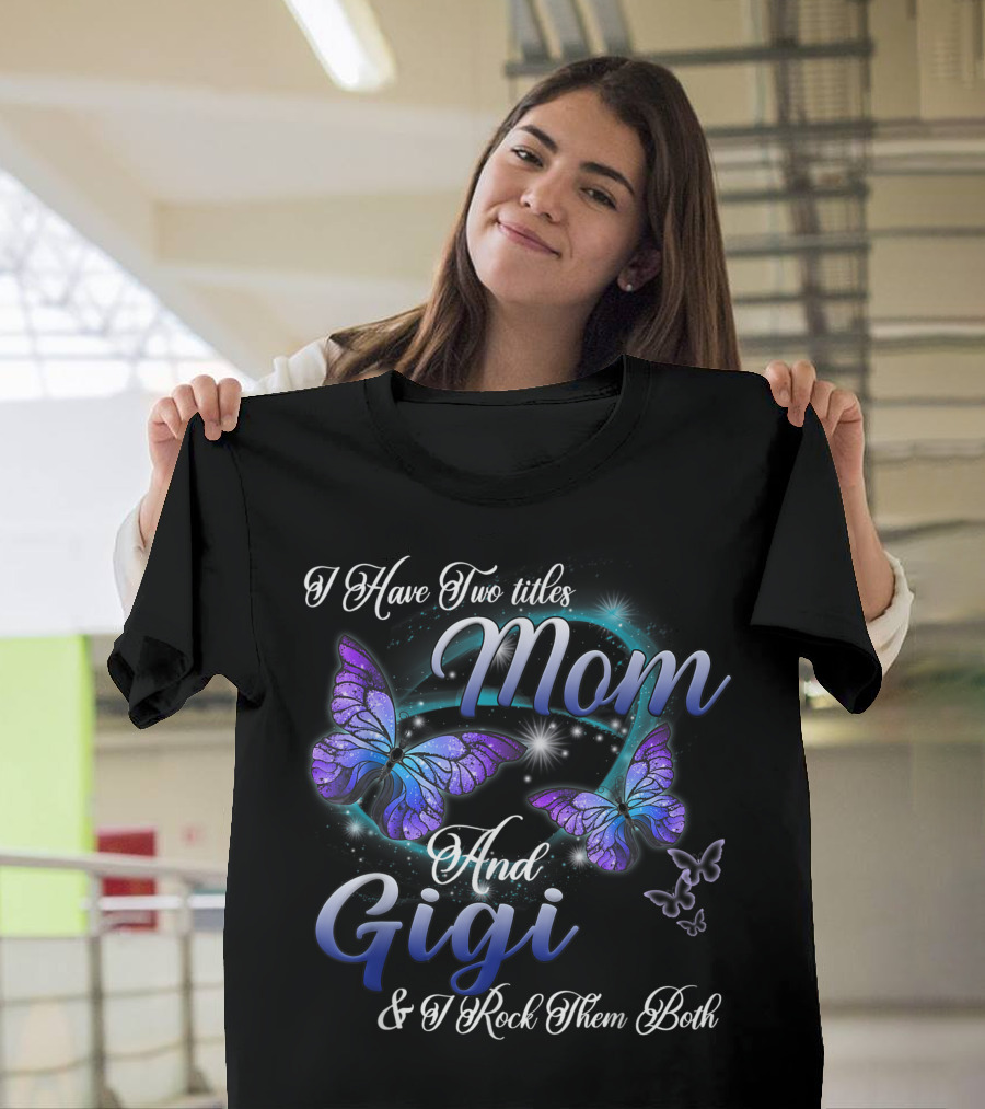 I Have Two Titles Mom And Gigi and I Rock Them Both Butterfly T-Shirt