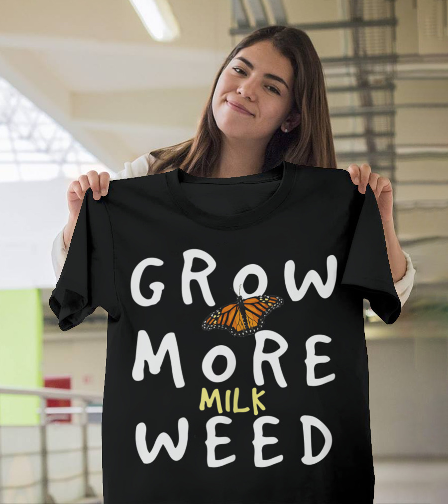 Grow More Milk Weed Save The Monarchs Butterfly Milkweed Conservation T-Shirt