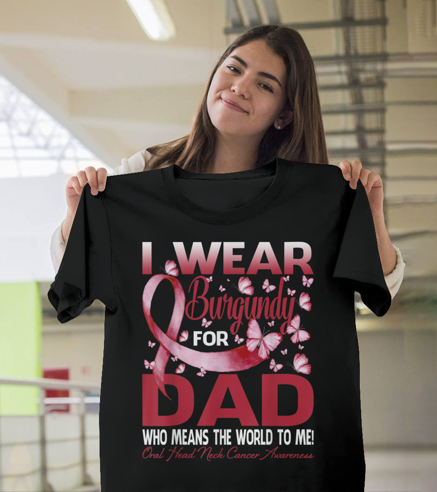 I Wear Burgundy For Dad Who Means The World To Me Oral Head Neck Cancer Awareness T-Shirt
