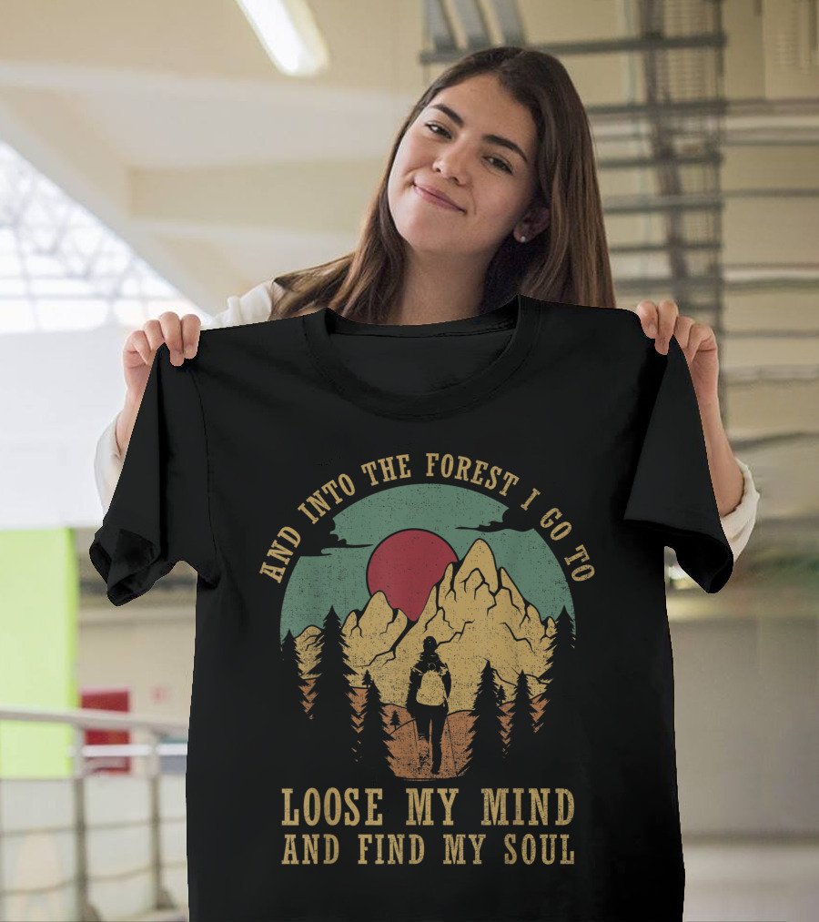 And Into The Forest I Go To Loose My Mind And Find My Soul Mountains Sunset Adventure T-Shirt