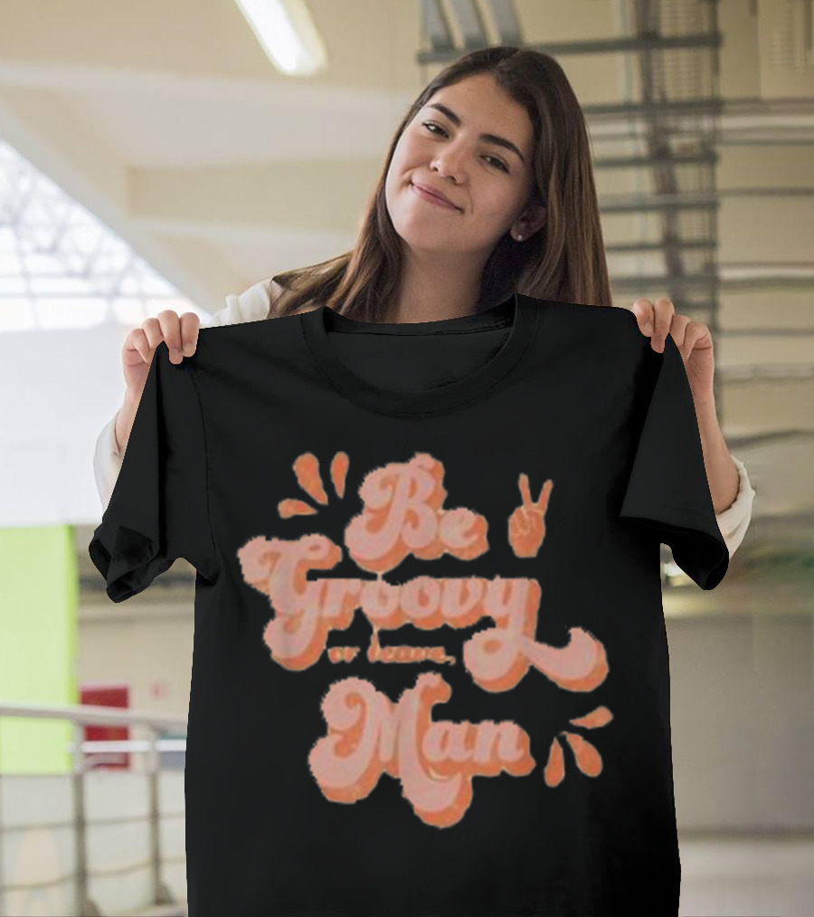 Be Groovy Or Leave Man Peace Sign 60s Vibe T-Shirt