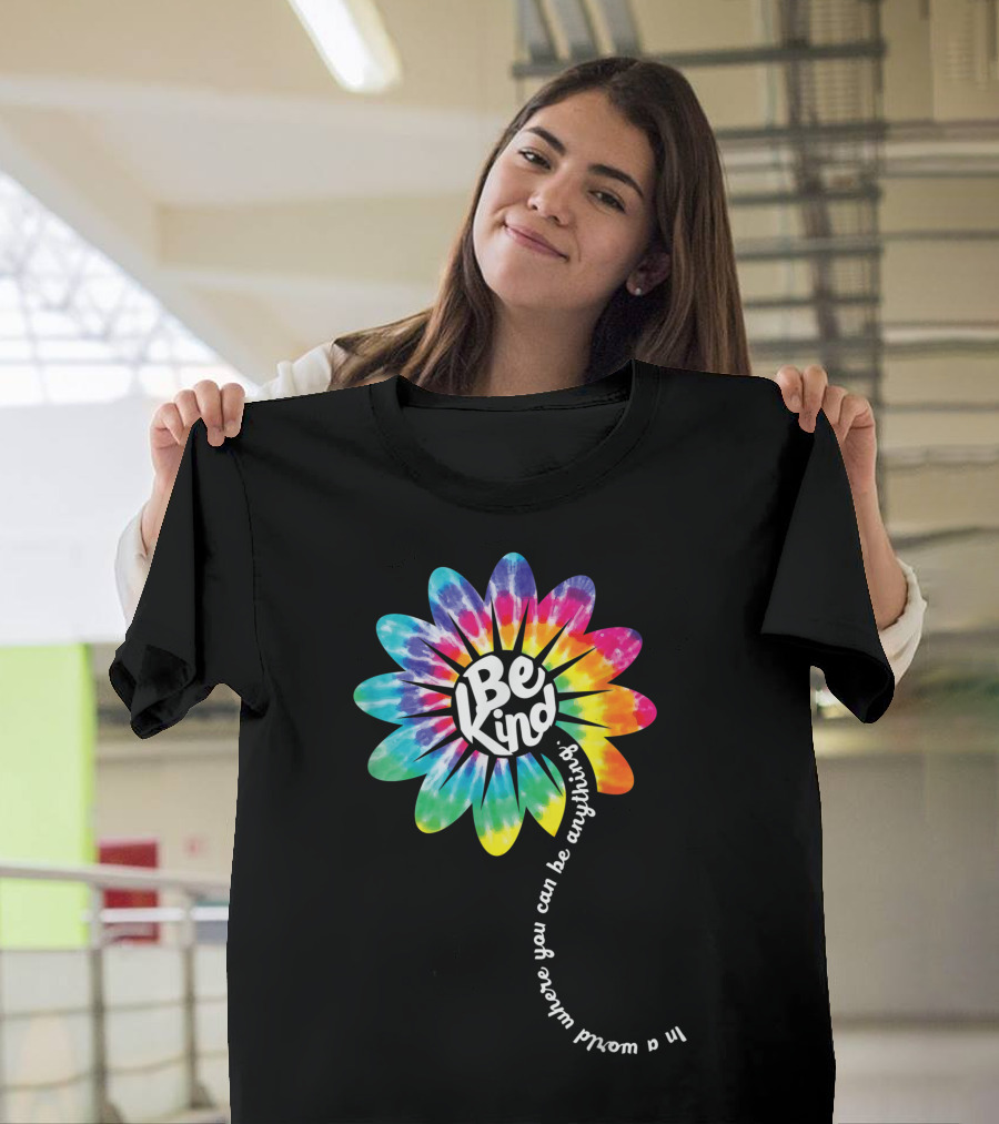 Be Kind Groovy Tie Dye Flower Power Anti Bullying In A World Where You Can Be Anything T-Shirt