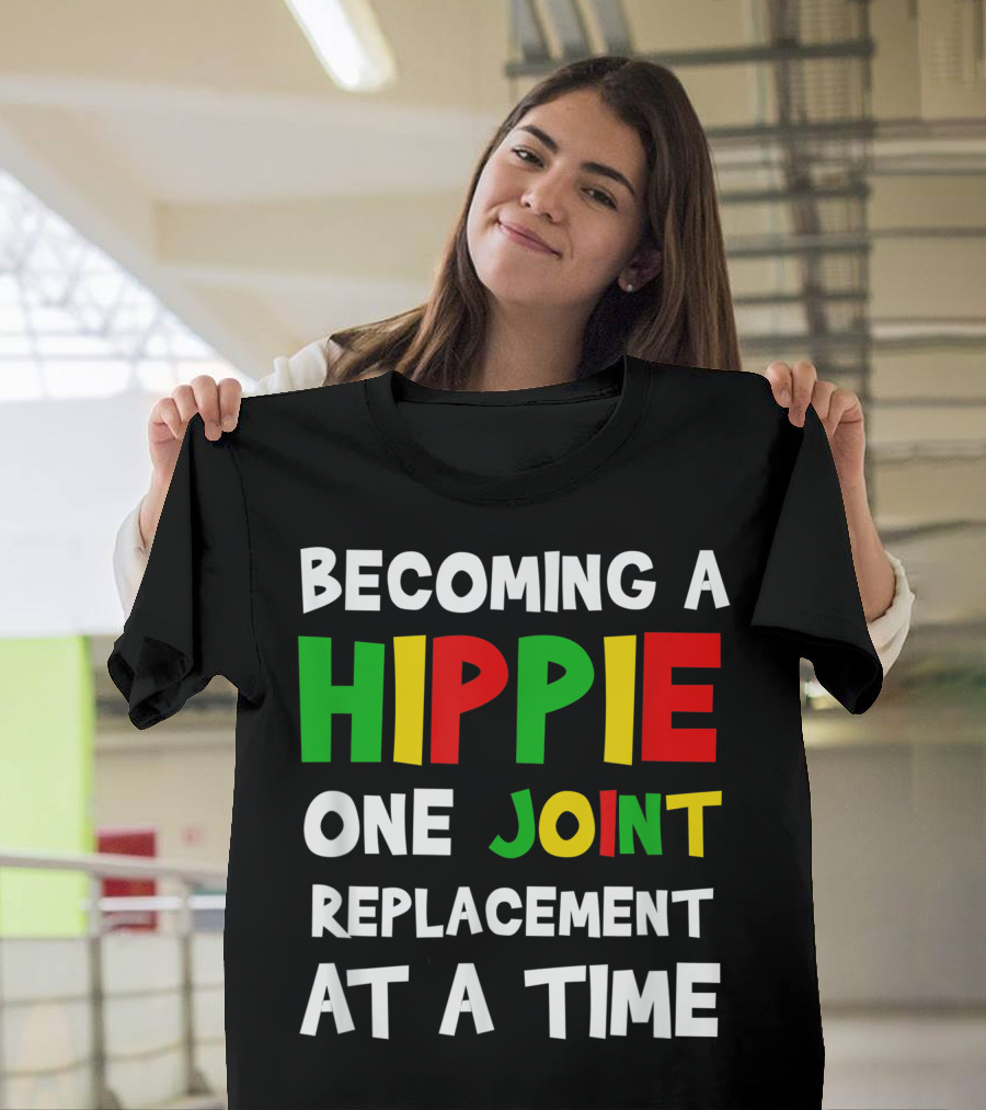 Becoming a Hippie One Joint Replacement at a Time Hip Surgery T-Shirt