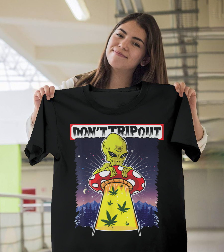 Don't Trip Out Alien UFO Mushroom Weed Space Stoner T-Shirt