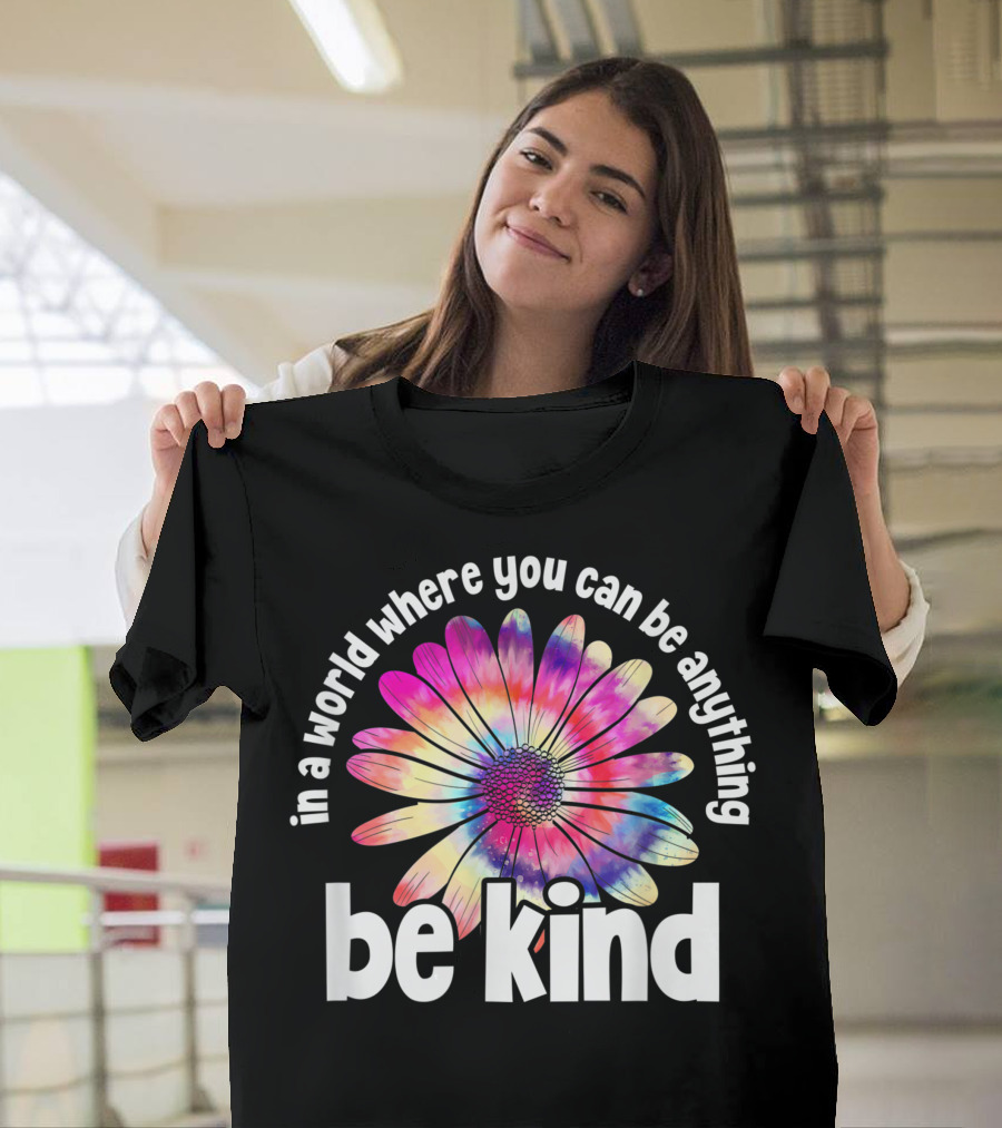 In A World Where You Can Be Anything Be Kind Tie Dye Flower T-Shirt