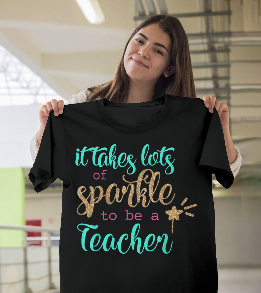 It Takes Lots of Sparkle to Be a Teacher T-Shirt