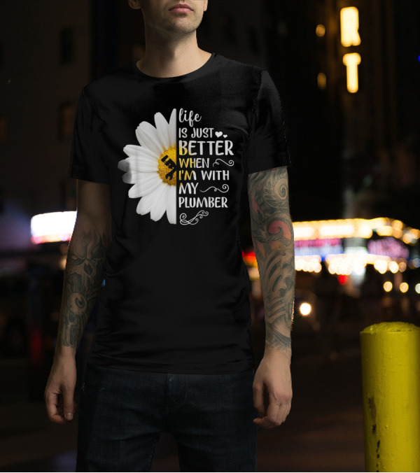 Life Is Just Better When I'm With My Plumber Daisy T-Shirt