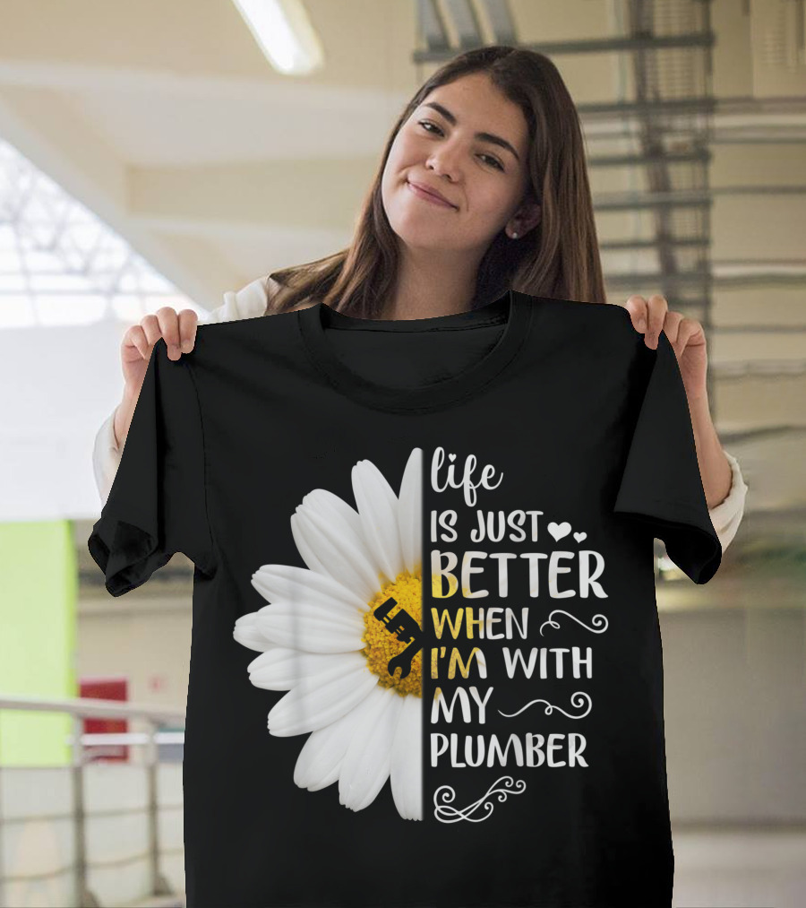 Life Is Just Better When I'm With My Plumber Daisy T-Shirt