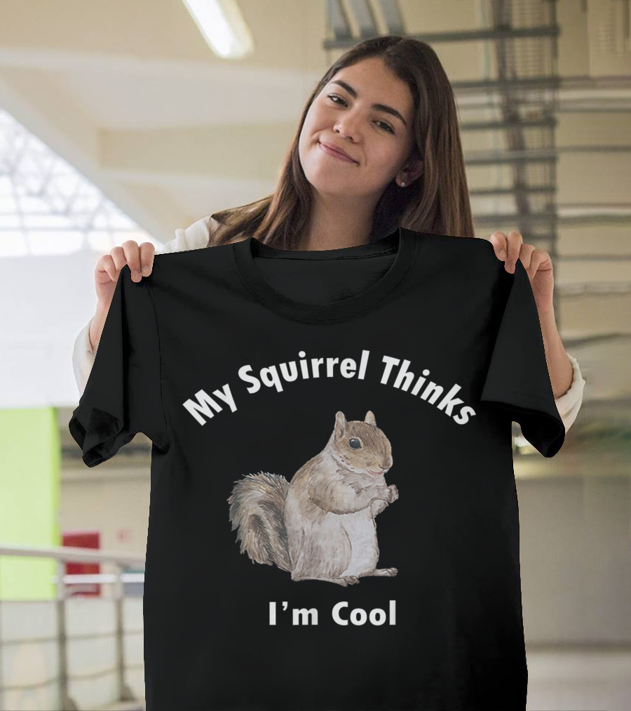 My Squirrel Thinks I'm Cool T-Shirt