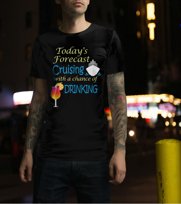 Today’s Forecast Cruising With A Chance Of Drinking Ship And Cocktail Glass T-Shirt