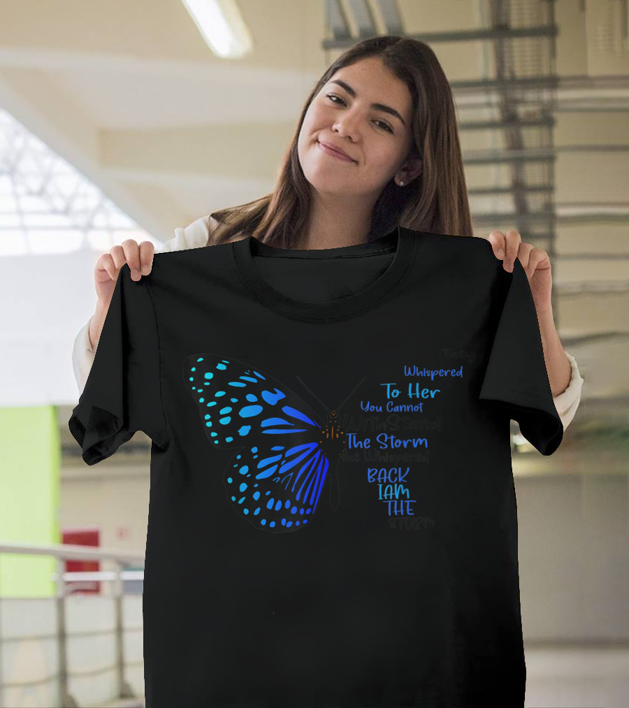 Whispered to Her You Cannot Withstand the Storm Back I Am the Storm Butterfly T-Shirt
