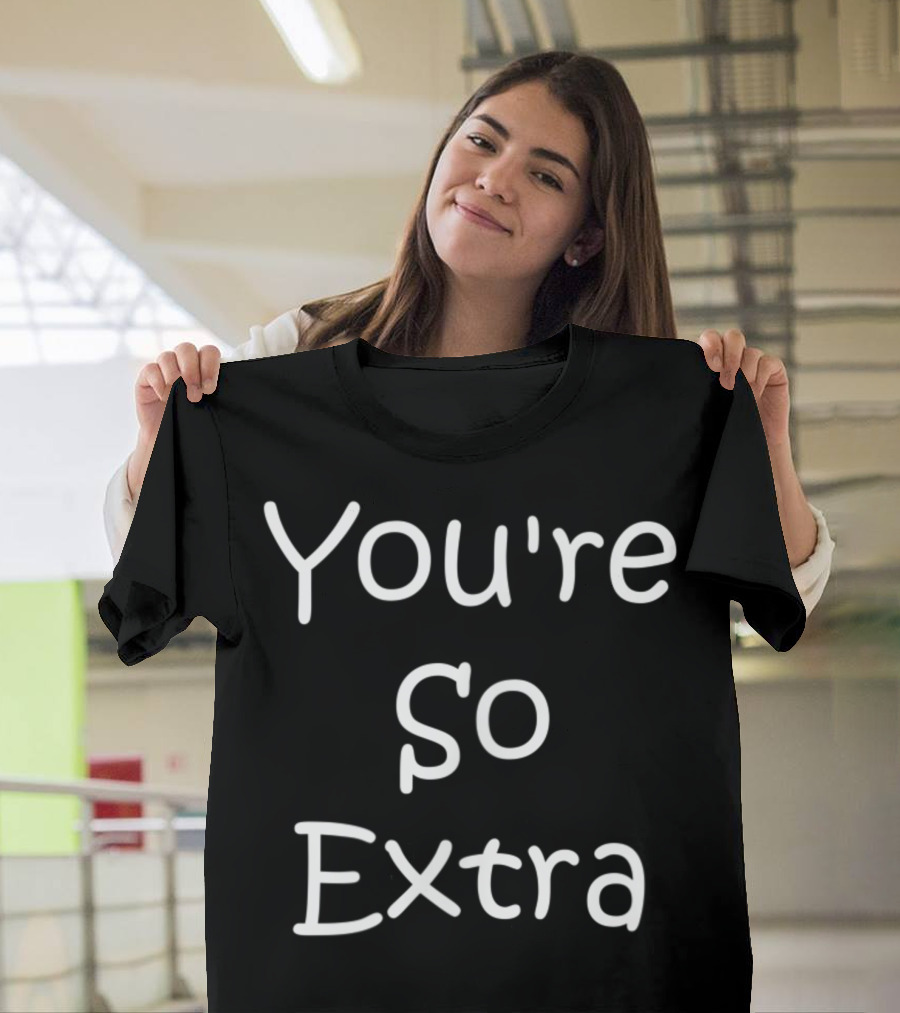 You're So Extra T-Shirt