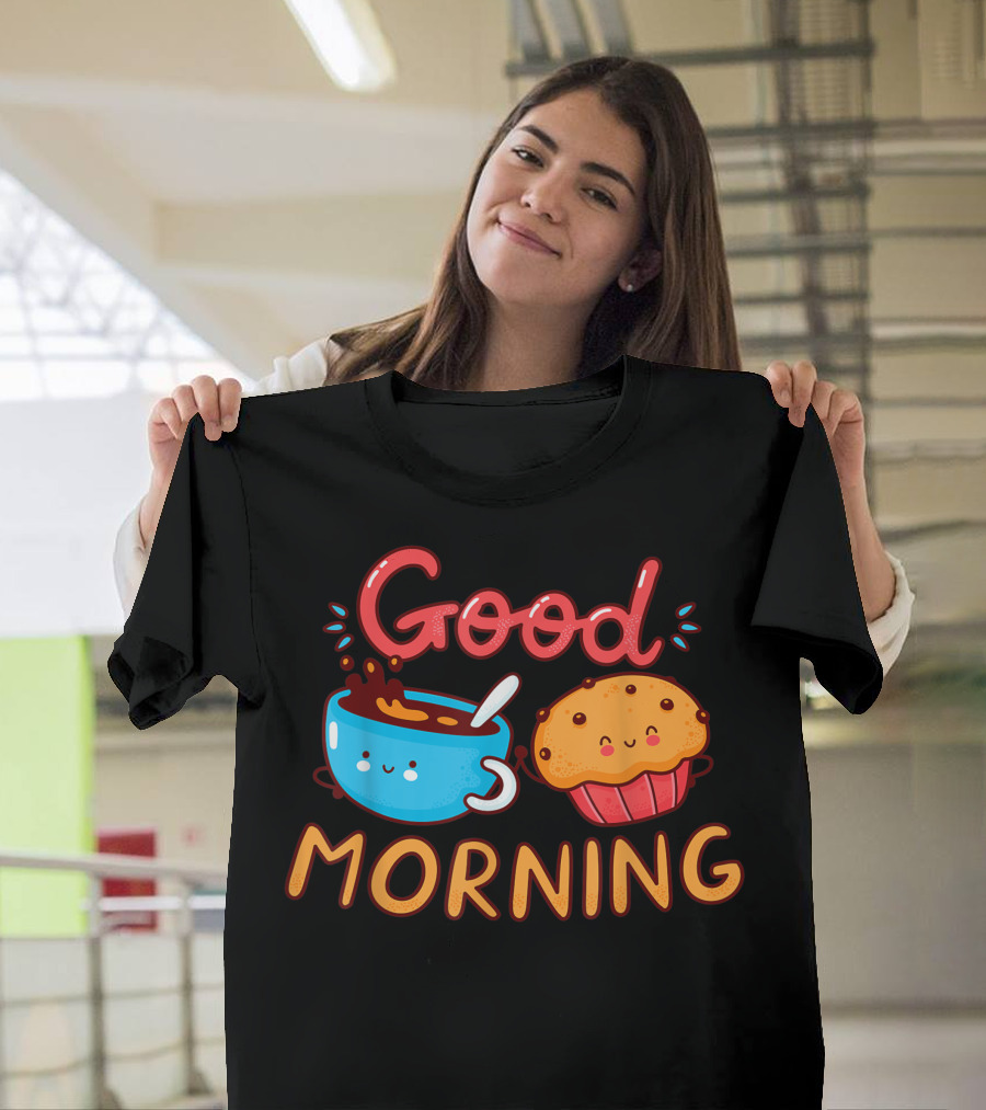 Good Morning Cute Happy Coffee And Muffin Cake T-Shirt