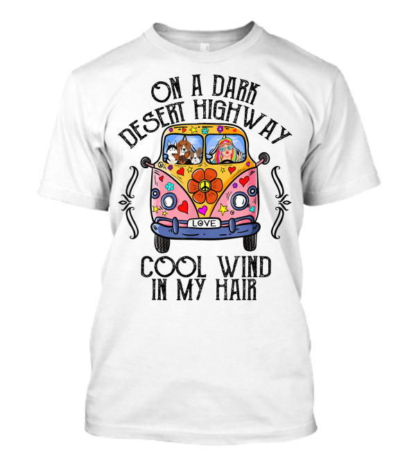 On A Dark Desert Highway Cool Wind In My Hair Love Hippie Dog Van T-Shirt