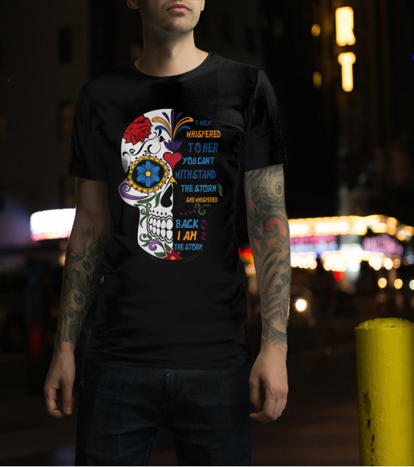 They Whispered To Her You Can't Withstand The Storm Skull She Whispered Back I Am The Storm T-Shirt
