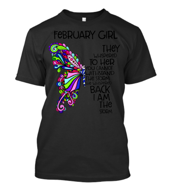 February Girl Butterfly Hippie They Whispered To Her You Cannot Withstand The Storm She Whispered Back I Am The Storm T-Shirt