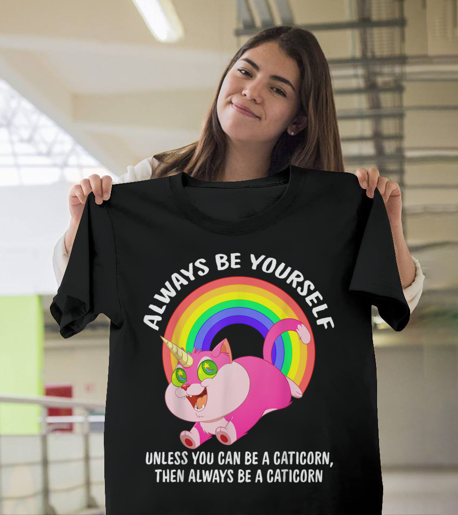 Always Be Yourself Unless You Can Be A Caticorn Then Always Be A Caticorn Rainbow Caticorn T-Shirt