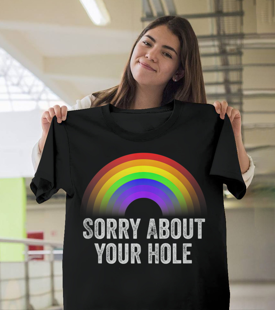 Gay Adult Humor Sorry About Your Hole Pride Rainbow T-Shirt