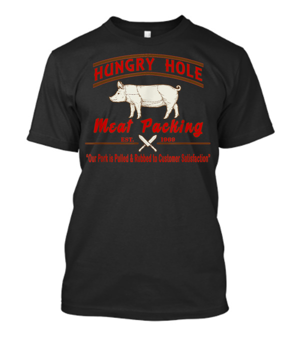 Hungry Hole Meat Packing Pig Est. 1969 Our Pork Is Pulled And Rubbed To Customer Satisfaction T-Shirt