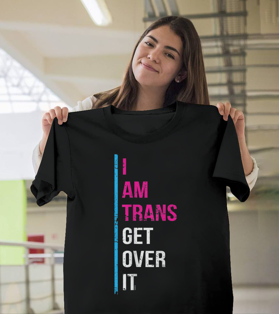 I Am Trans Get Over It Transgender Pride T-Shirt