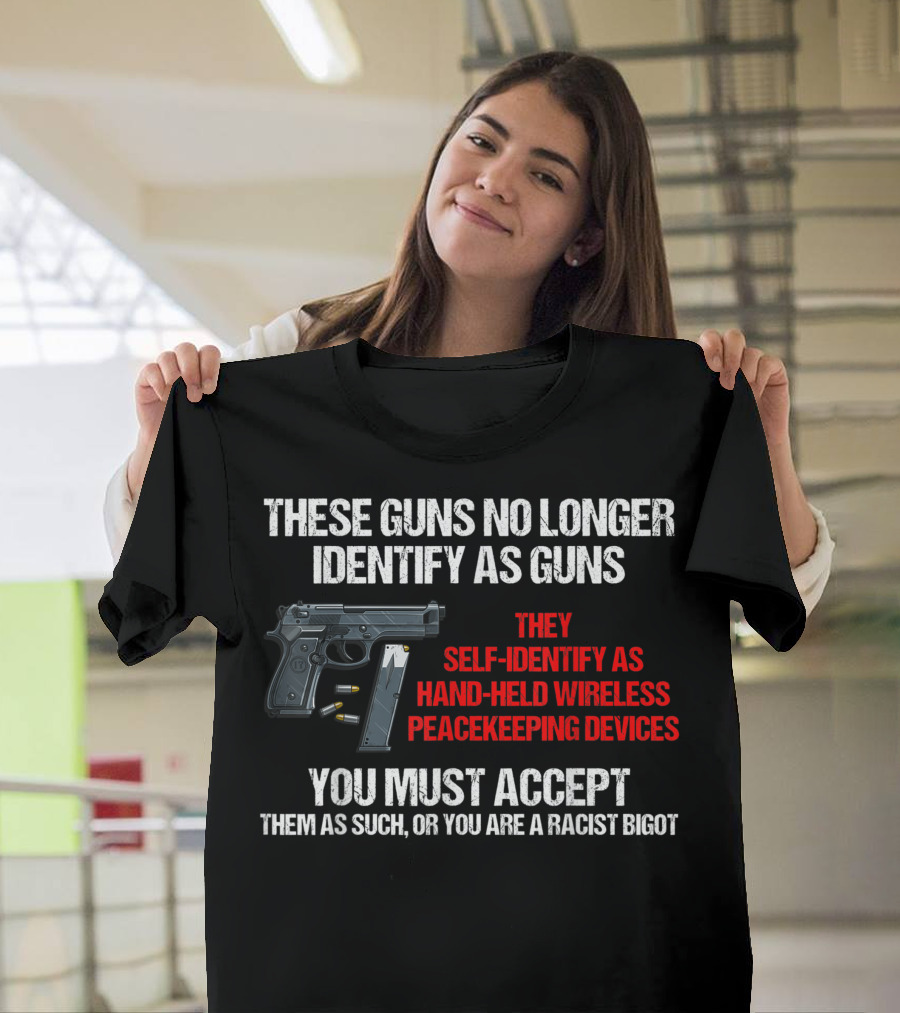 These Guns No Longer Identify As Guns Self-Identify As Hand-Held Wireless Peacekeeping Devices You Must Accept Them As Such Or You Are A Racist Bigot 