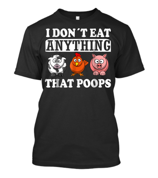 I Don't Eat Anything That Poops Cow Chicken Pig Vegan Vegetarian T-Shirt