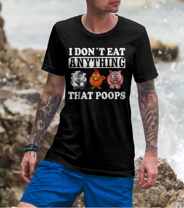 I Don't Eat Anything That Poops Cow Chicken Pig Vegan Vegetarian T-Shirt
