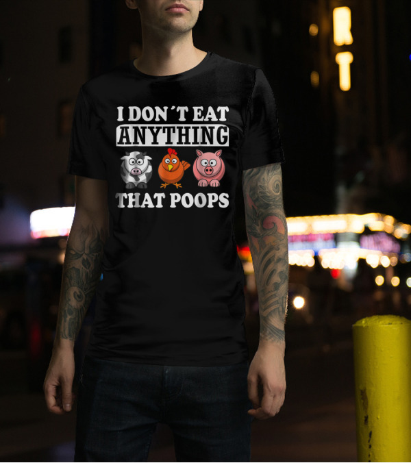 I Don't Eat Anything That Poops Cow Chicken Pig Vegan Vegetarian T-Shirt