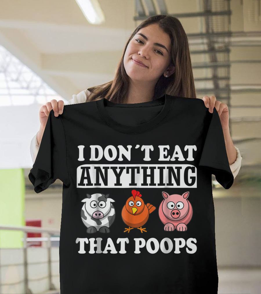 I Don't Eat Anything That Poops Cow Chicken Pig Vegan Vegetarian T-Shirt