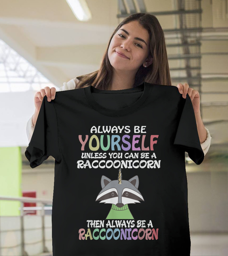 Always Be Yourself Unless You Can Be A Raccoonicorn Then Always Be A Raccoonicorn T-Shirt