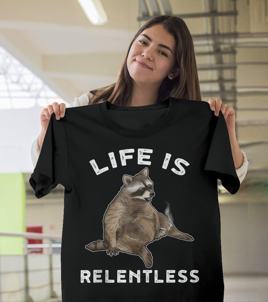 Life Is Relentless Raccoon Smoking Sitting Smoking Raccoon T-Shirt