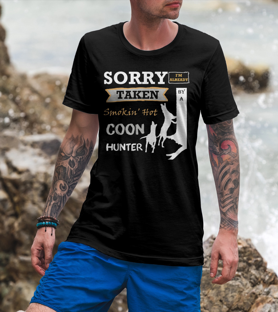 SORRY I'M ALREADY TAKEN BY A SMOKIN' HOT COON HUNTER T-Shirt