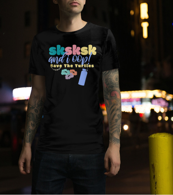 Sksksk And I Oop Save The Turtles Scrunchie Puka Shell Hydroflask T-Shirt