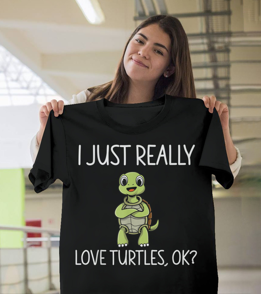 I Just Really Love Turtles OK? T-Shirt