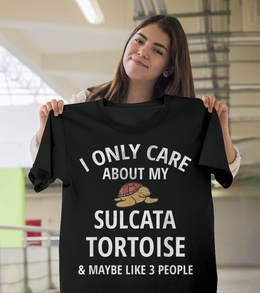 I Only Care About My Sulcata Tortoise and Maybe Like 3 People T-Shirt