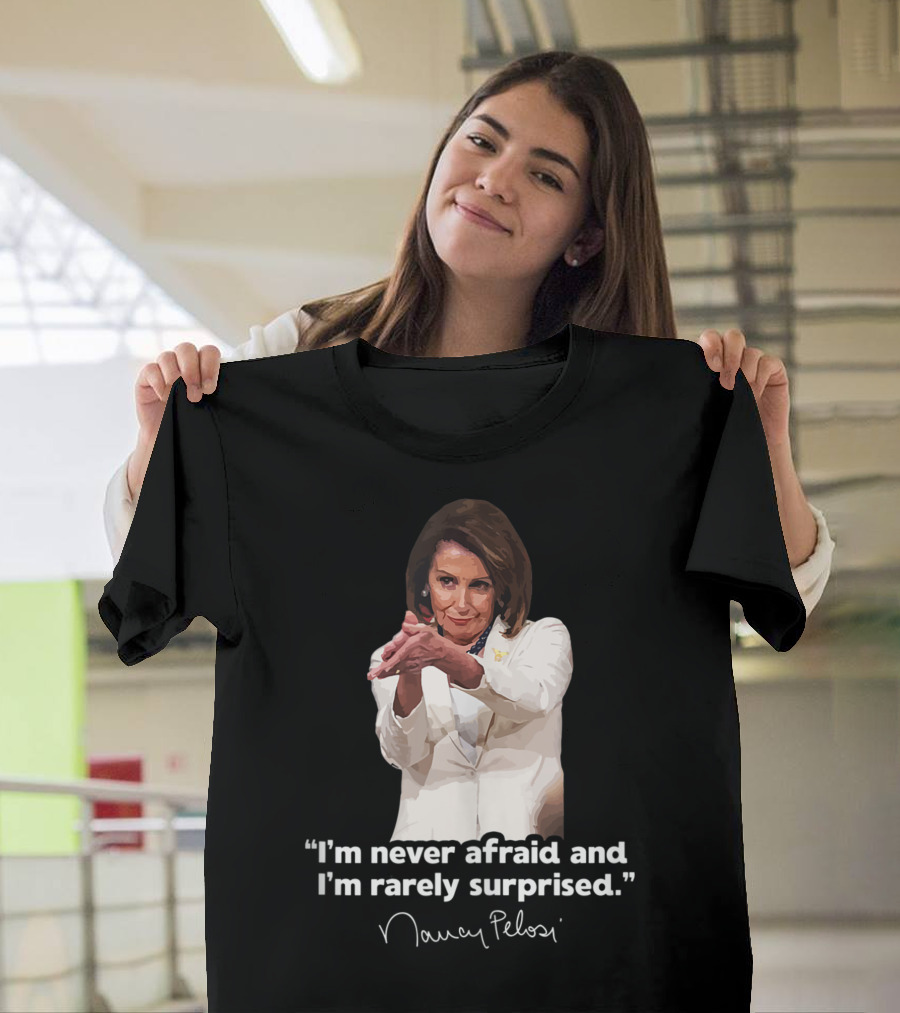 I'm Never Afraid and I'm Rarely Surprised Nancy Pelosi T-Shirt