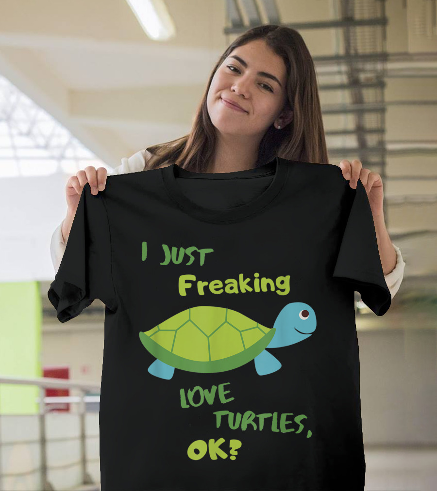 I Just Freaking Love Turtles OK Sea Turtle Tortoise Ocean Themed Turtles T-Shirt