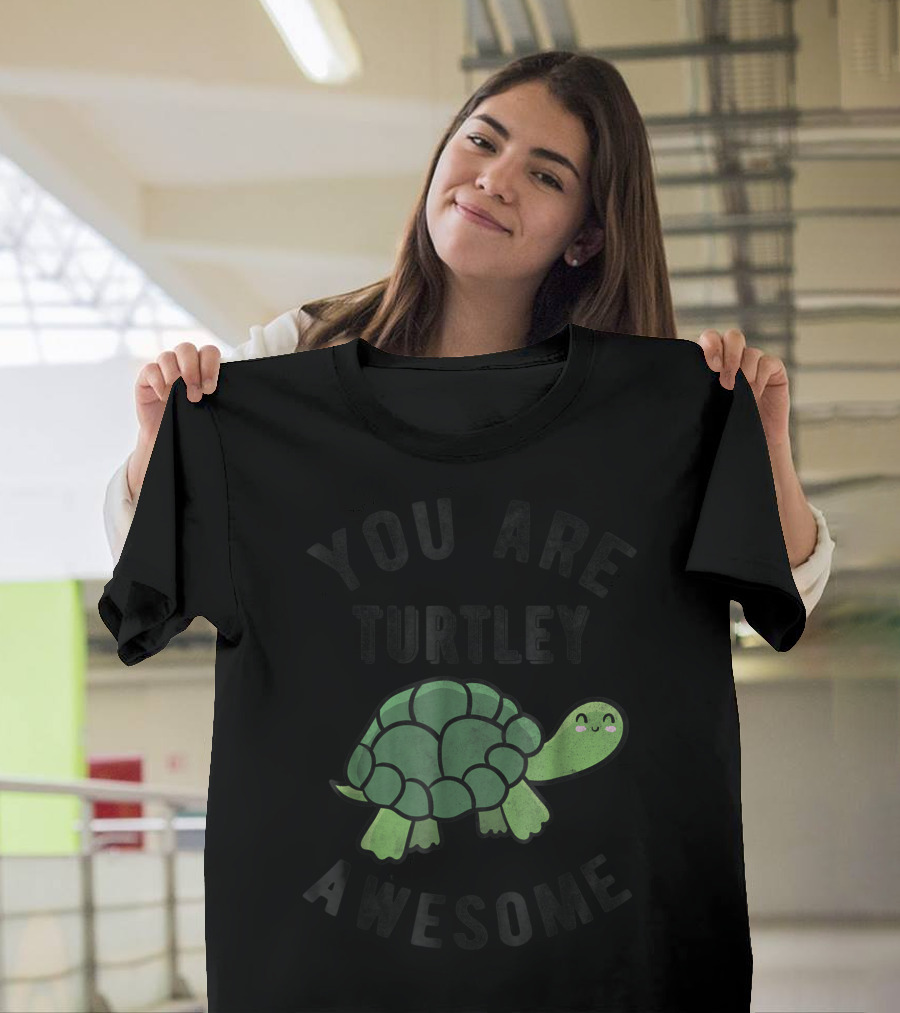 You Are Turtley Awesome Happy Turtle T-Shirt
