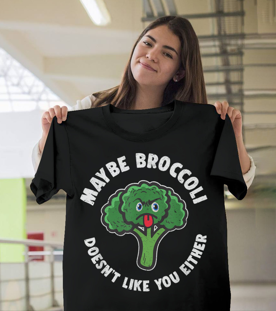 Maybe Broccoli Doesn't Like You Either Vegan Veggie T-Shirt