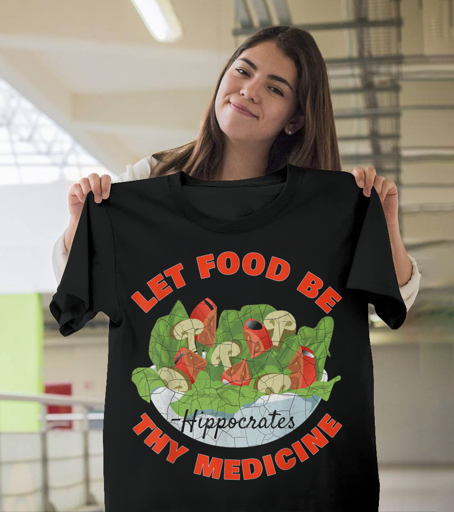 Let Food Be Thy Medicine Hippocrates Salad and Vegetables T-Shirt