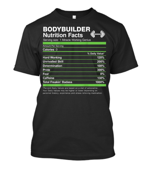 Bodybuilder Nutrition Facts Serving Size 1 Miracle Working Genius Hard Working Unrivalled Skill Determination Pride Total Freakin' Badass T-Shirt